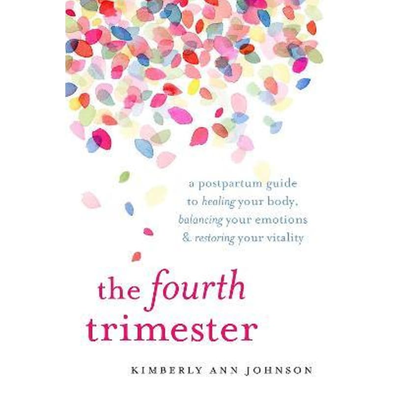 The Fourth Trimester : A Postpartum Guide to Healing Your Body, Balancing Your Emotions, and Restoring Your Vitality