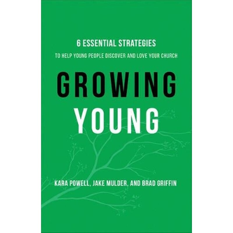 Growing Young - Six Essential Strategies to Help Young People Discover and Love Your Church