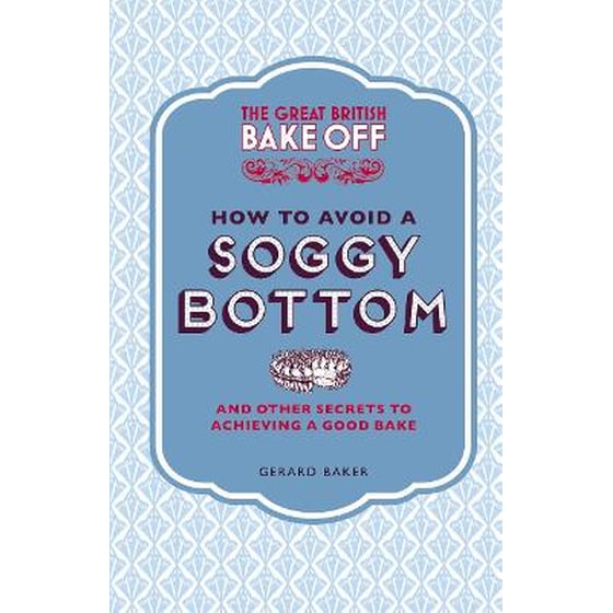 The Great British Bake Off- How to Avoid a Soggy Bottom and Other Secrets to Achieving a Good Bake image 0