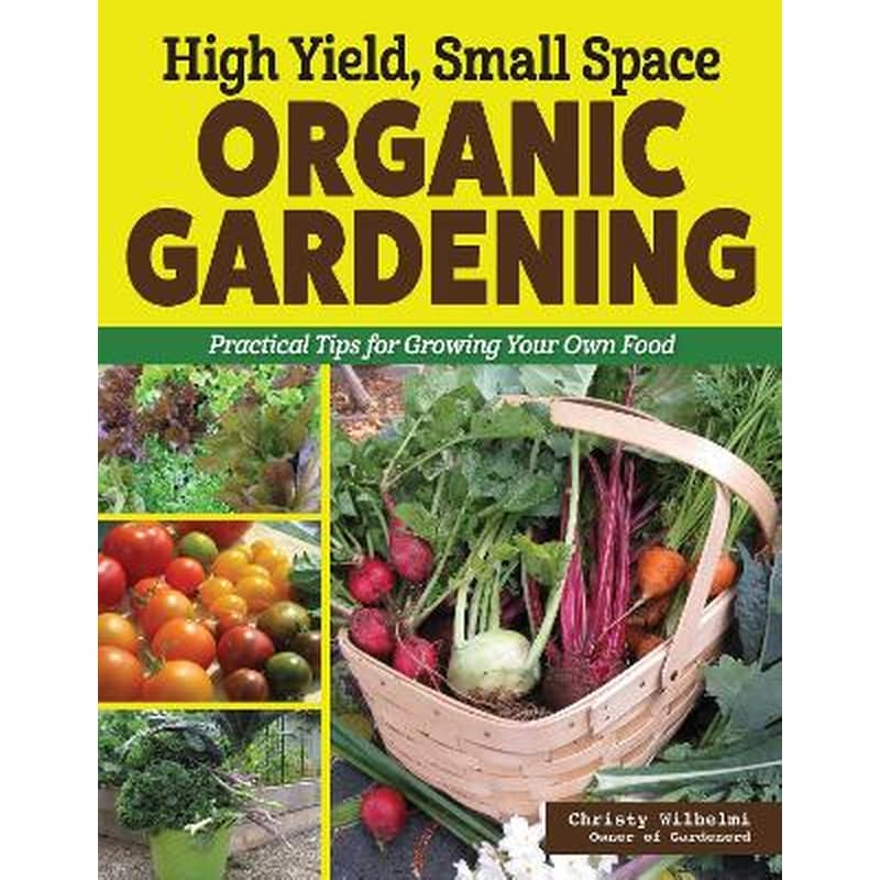 High Yield, Small Space Organic Gardening