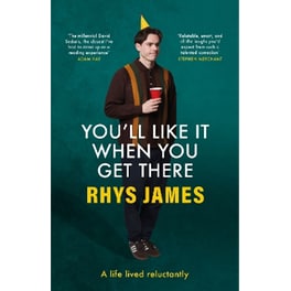 You'll Like It When You Get There: A Life Lived Reluctantly
