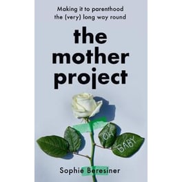 The Mother Project : Making it to Parenthood the (Very) Long Way Round
