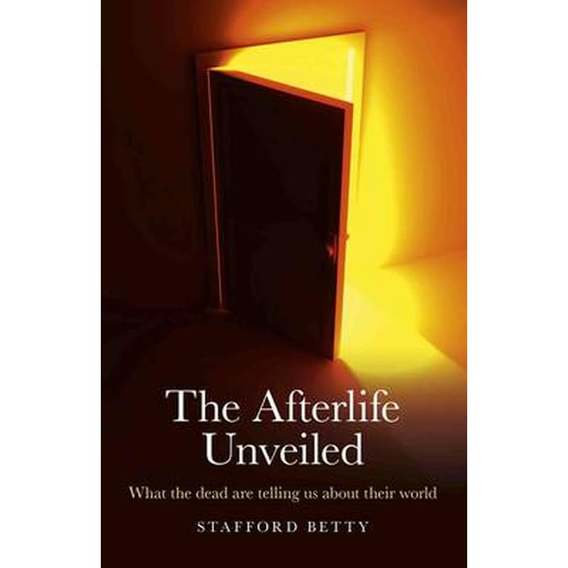 Afterlife Unveiled, The - What the dead are telling us about their world