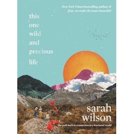 This One Wild and Precious Life : The Path Back to Connection in a Fractured World
