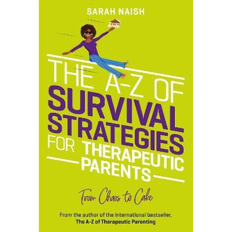 The A-Z of Survival Strategies for Therapeutic Parents : From Chaos to Cake