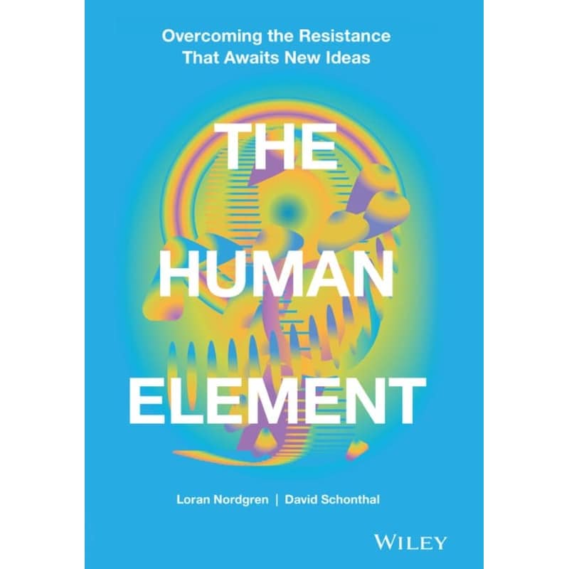 Human Element - Overcoming the Resistance That Awaits New Ideas