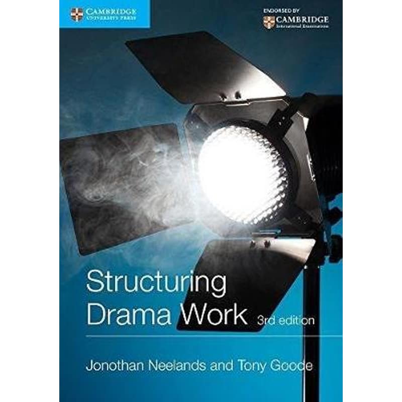Cambridge International Examinations Structuring Drama Work- 100 Key Conventions for Theatre and Drama