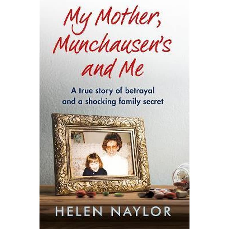 My Mother, Munchausens and Me : A true story of betrayal and a shocking family secret