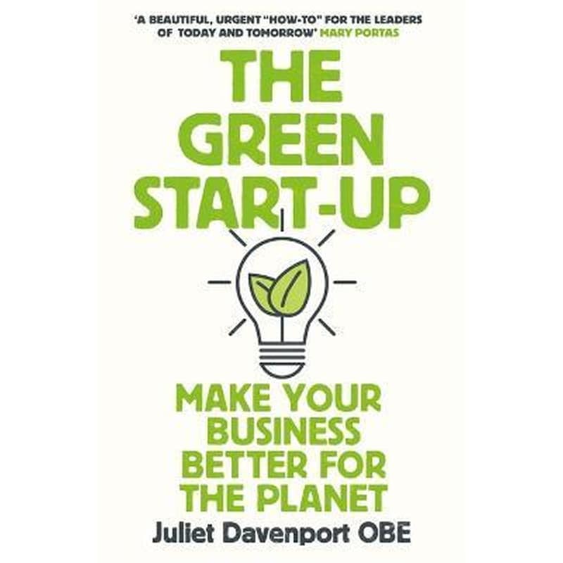 The Green Start-up : \A beautiful, urgent how-to for the leaders of today and tomorrow\ - MARY PORTAS