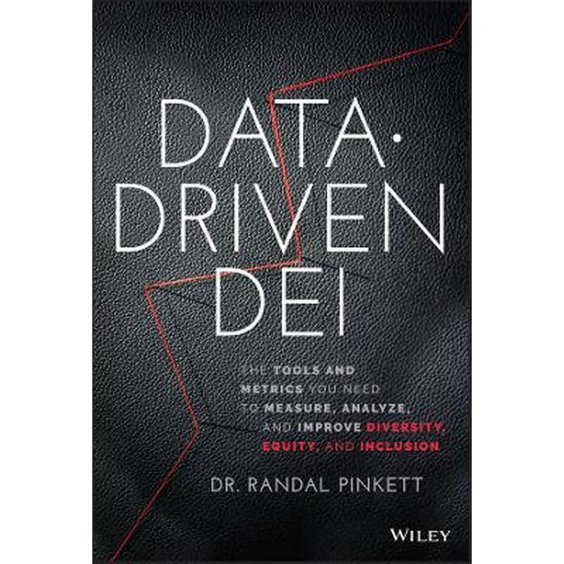 Data-Driven DEI - The Tools and Metrics You Need to Measure, Analyze, and Improve Diversity, Equity , and Inclusion