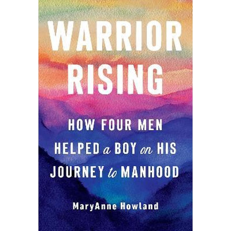 Warrior Rising : How Four Men Helped a Boy on His Journey to Manhood