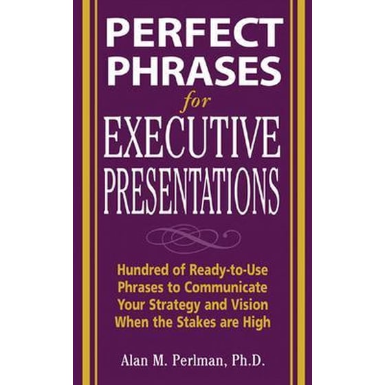 Perfect Phrases for Executive Presentations- Hundreds of Ready-to-Use Phrases to Use to Communicate Your Strategy and Vision When the Stakes Are High image 0