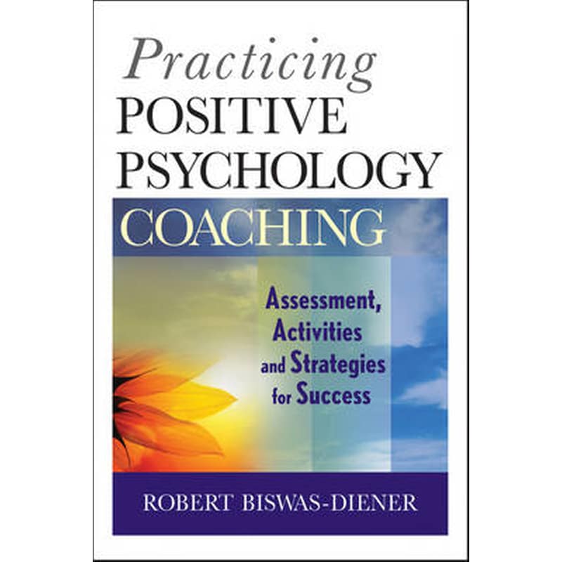 Practicing Positive Psychology Coaching - Assessment, Activities, and Strategies for Success