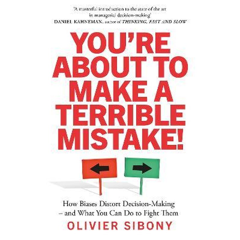 YouRe About to Make a Terrible Mistake! : How Biases Distort Decision-Making and What You Can Do to Fight Them