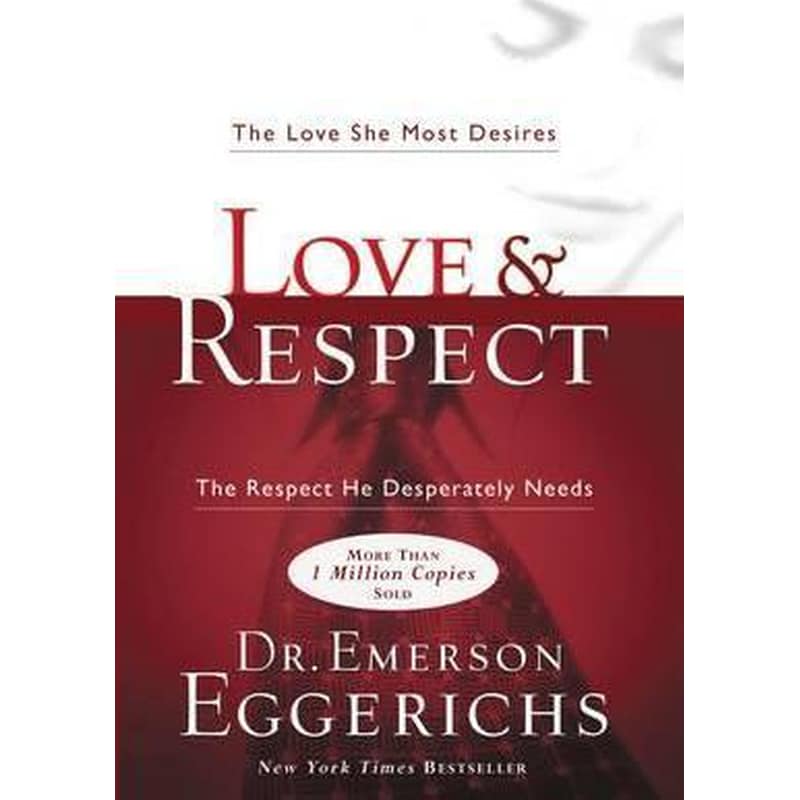 Love and Respect : The Love She Most Desires; The Respect He Desperately Needs