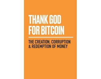 Thank God for Bitcoin : The Creation, Corruption and Redemption of Money image 0