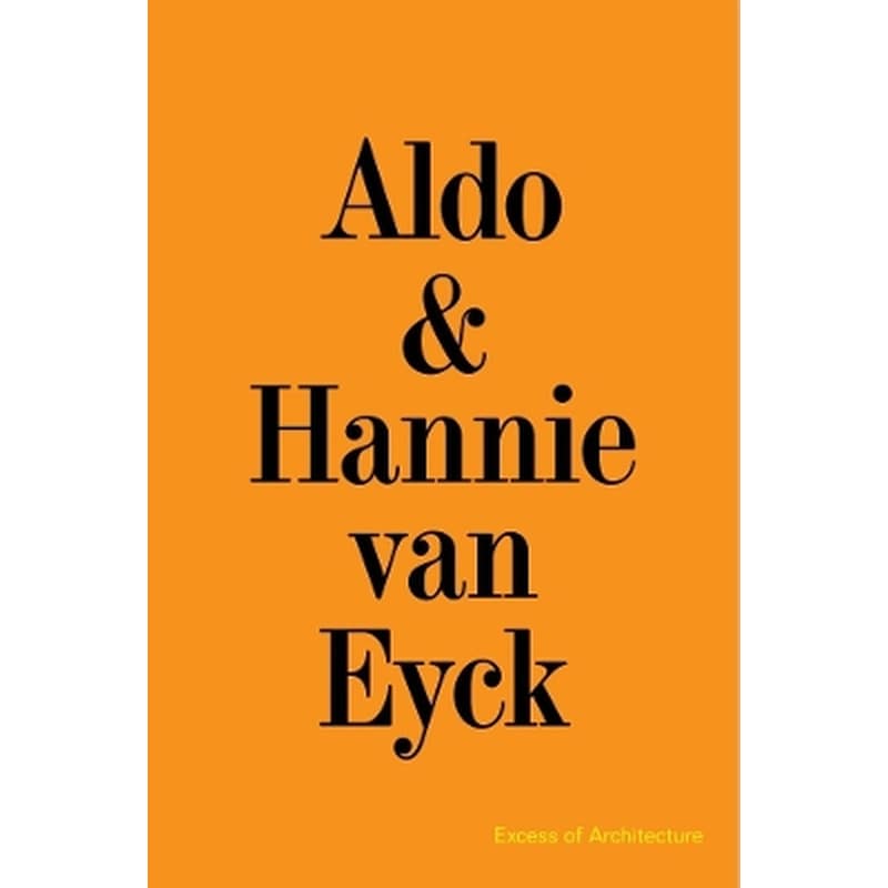 Aldo Hannie van Eyck. Excess of Architecture