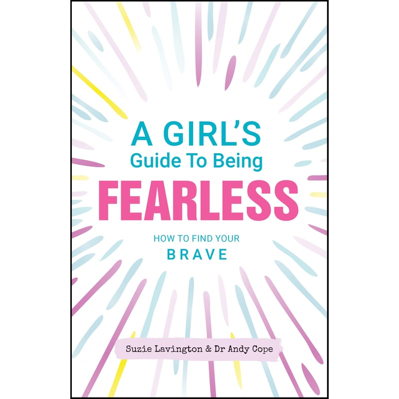 A Girls Guide to Being Fearless: How to Find Your Brave