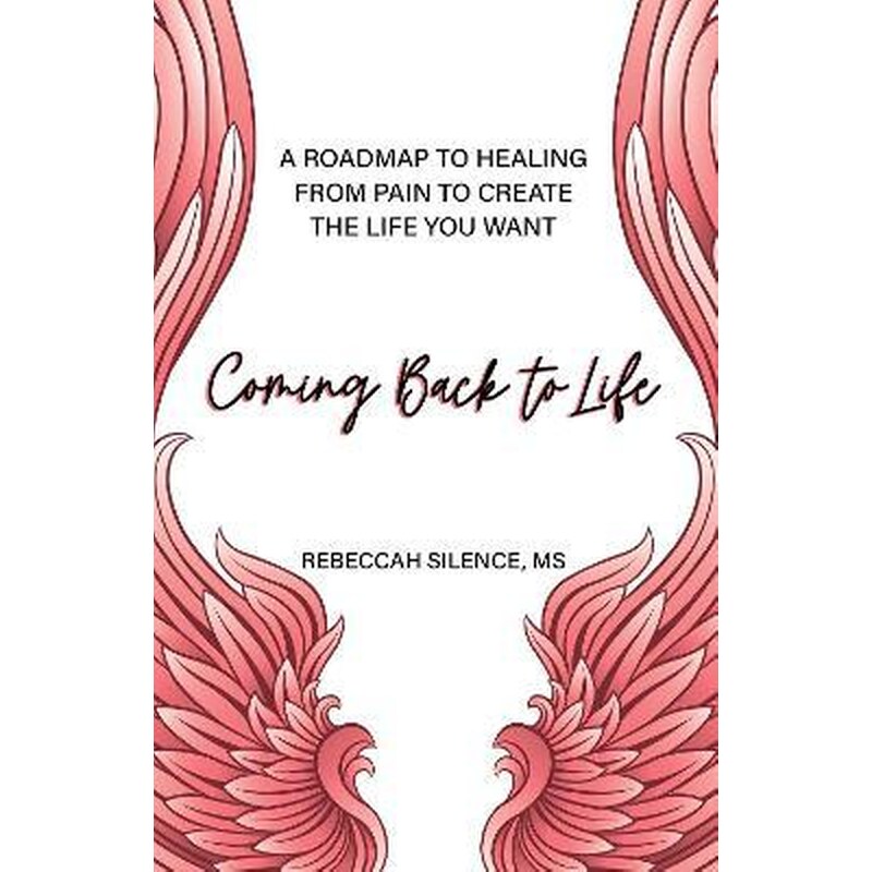 Coming Back to Life : A Roadmap to Healing from Pain to Create the Life You Want 1748930
