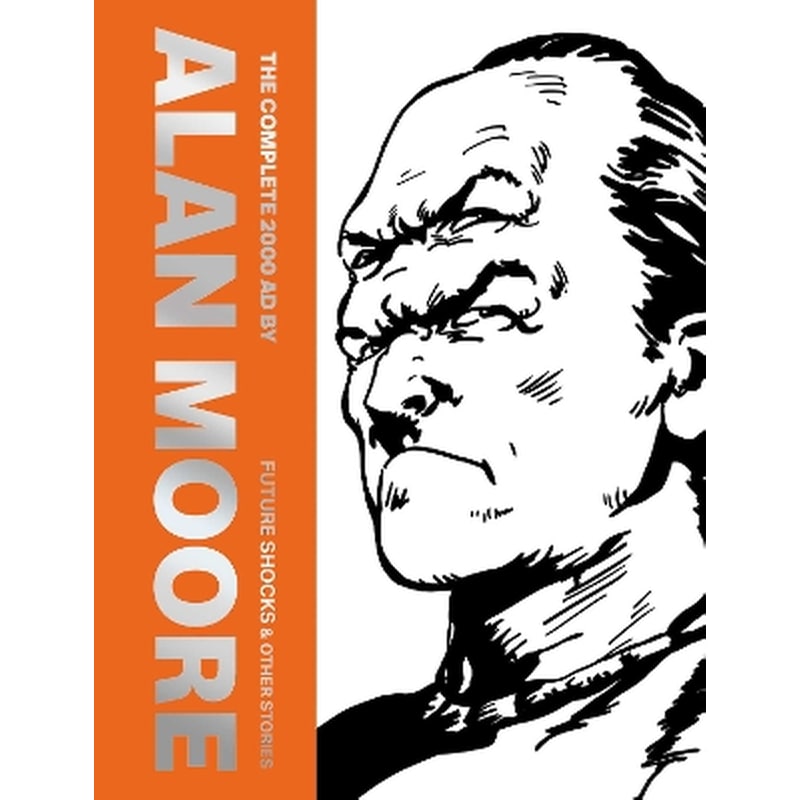 The Complete 2000 AD By Alan Moore: Future Shocks Other Stories