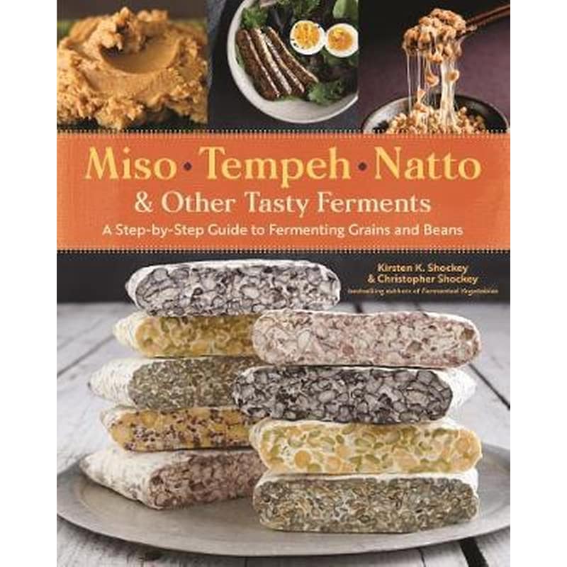 Miso, Tempeh, Natto and Other Tasty Ferments- A Step-by-Step Guide to Fermenting Grains and Beans for Umami and Health
