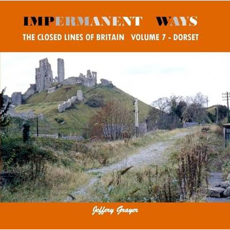 Impermanent Ways- the Closed Lines of Britain Vol 7 Dorset