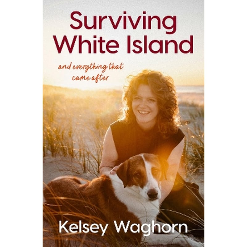 Surviving White Island: An inspiring memoir of physical and mental recovery after surviving the New Zealand volcanic eruption