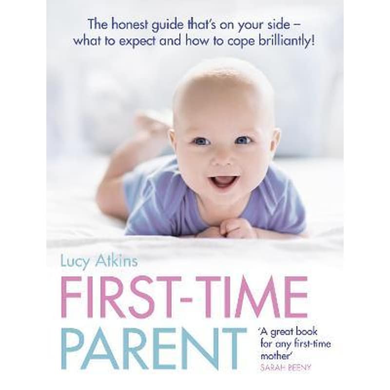 First-Time Parent : The Honest Guide to Coping Brilliantly and Staying Sane in Your Babys First Year