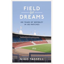 Field of Dreams : 100 Years of Wembley in 100 Matches