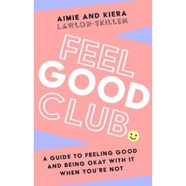 Feel Good Club : A Guide to Feeling Good and Being Okay with it When You'Re Not
