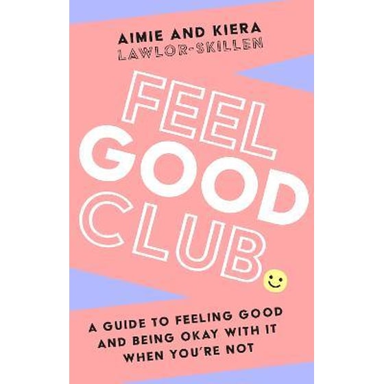 Feel Good Club : A Guide to Feeling Good and Being Okay with it When You'Re Not image 0