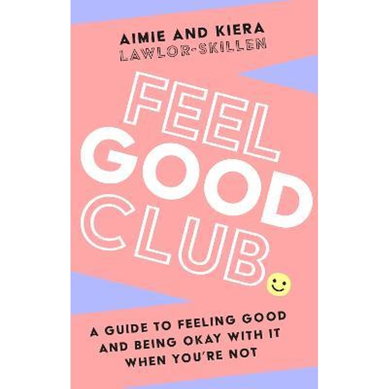 Feel Good Club : A Guide to Feeling Good and Being Okay with it When YouRe Not 1705146