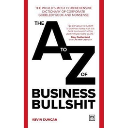 The A-Z of Business Bullshit : The world's most comprehensive dictionary of corporate gobbledygook and nonsense