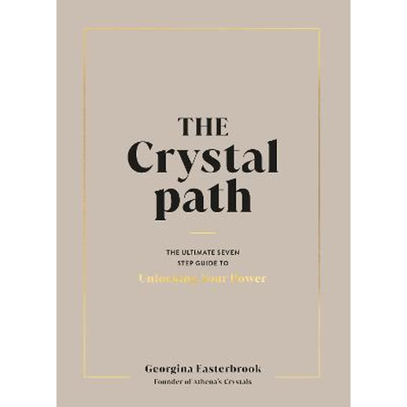 The Crystal Path : The Ultimate Seven-Step Guide to Unlocking Your Power