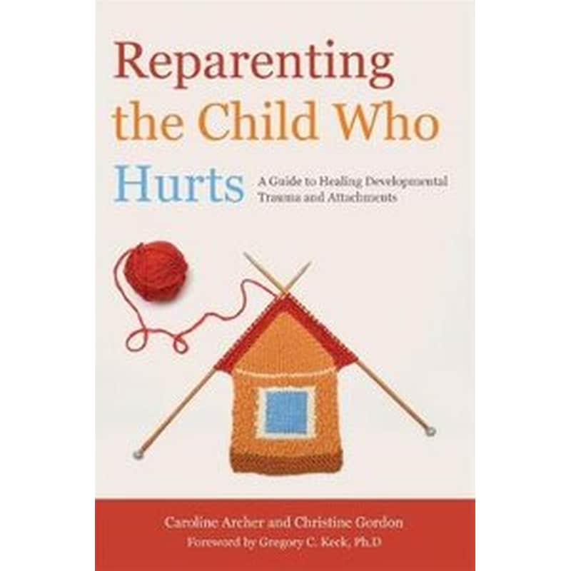 Reparenting the Child Who Hurts