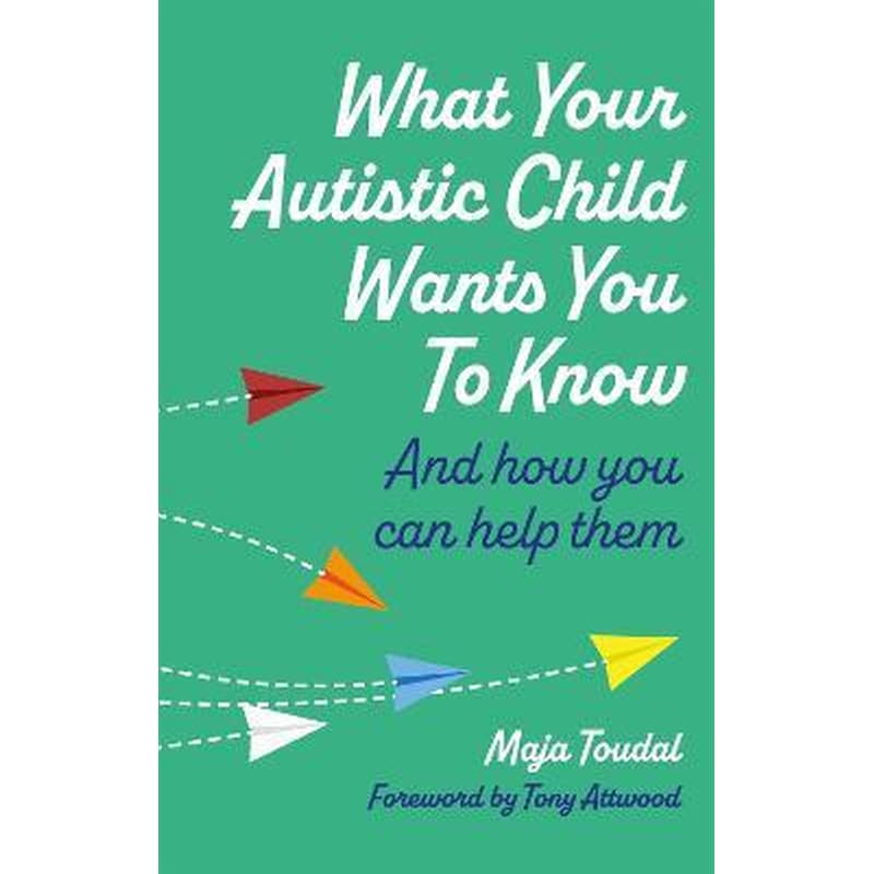 What Your Autistic Child Wants You to Know : And How You Can Help Them