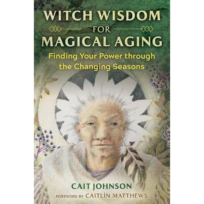 Witch Wisdom for Magical Aging : Finding Your Power through the Changing Seasons
