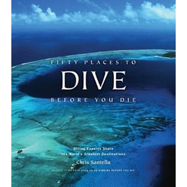 Fifty Places to Dive Before You Die- Diving Experts Share the World's Greatest Destinations