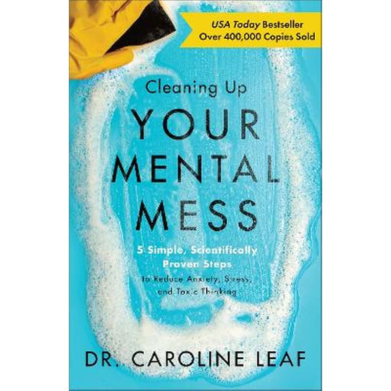 Cleaning Up Your Mental Mess – 5 Simple, Scientifically Proven Steps to Reduce Anxiety, Stress, and Toxic Thinking
