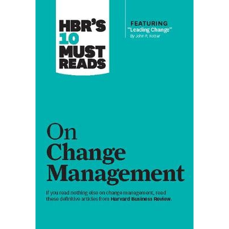 HBRs 10 Must Reads on Change Management (including featured article Leading Change, by John P. Kotter)