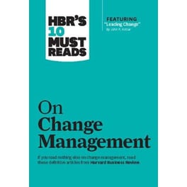 HBR's 10 Must Reads on Change Management (including featured article "Leading Change," by John P. Kotter)