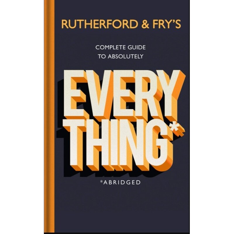 Rutherford and Frys Complete Guide to Absolutely Everything (Abridged)