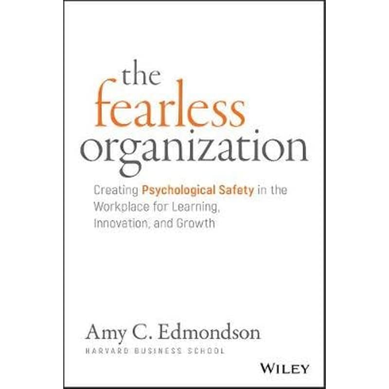 Fearless Organization - Creating Psychological Safety in the Workplace for Learning, Innovation, and Growth