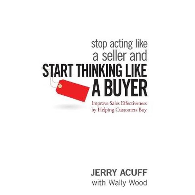 Stop Acting Like a Seller and Start Thinking Like a Buyer