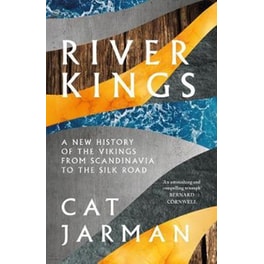 River Kings: A New History of the Vikings from Scandanavia to the Silk Road
