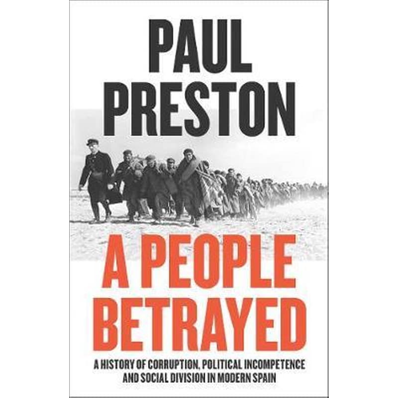 A People Betrayed: A History of Corruption, Political Incompetence and Social Division in Modern Spain 1874-2018