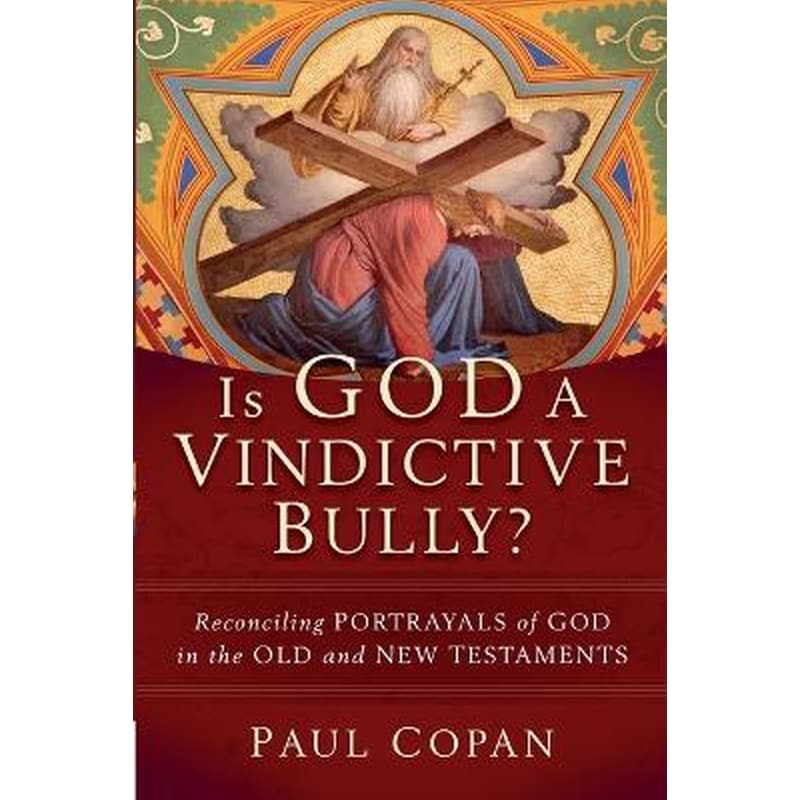 Is God a Vindictive Bully? – Reconciling Portrayals of God in the Old and New Testaments