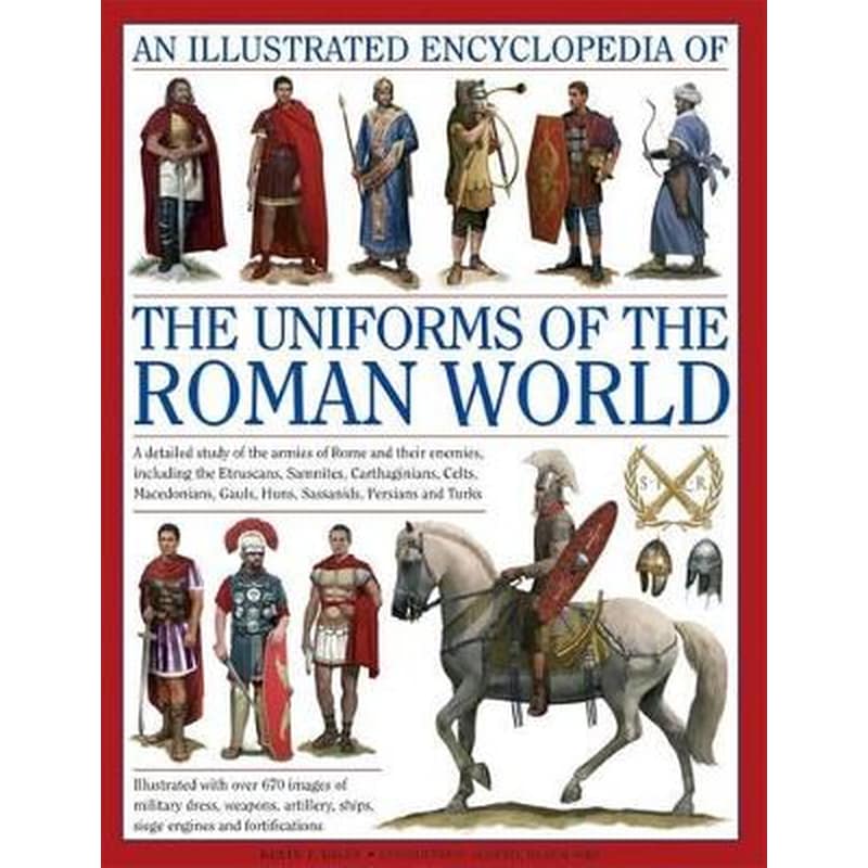 Illustrated Encyclopedia of the Uniforms of the Roman World: A Detailed Study of the Armies of Rome and Their Enemies, Including the Etruscans, Sam