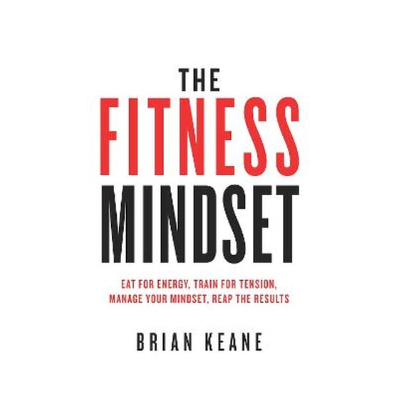 The Fitness Mindset : Eat for energy, Train for tension, Manage your mindset, Reap the results image 0