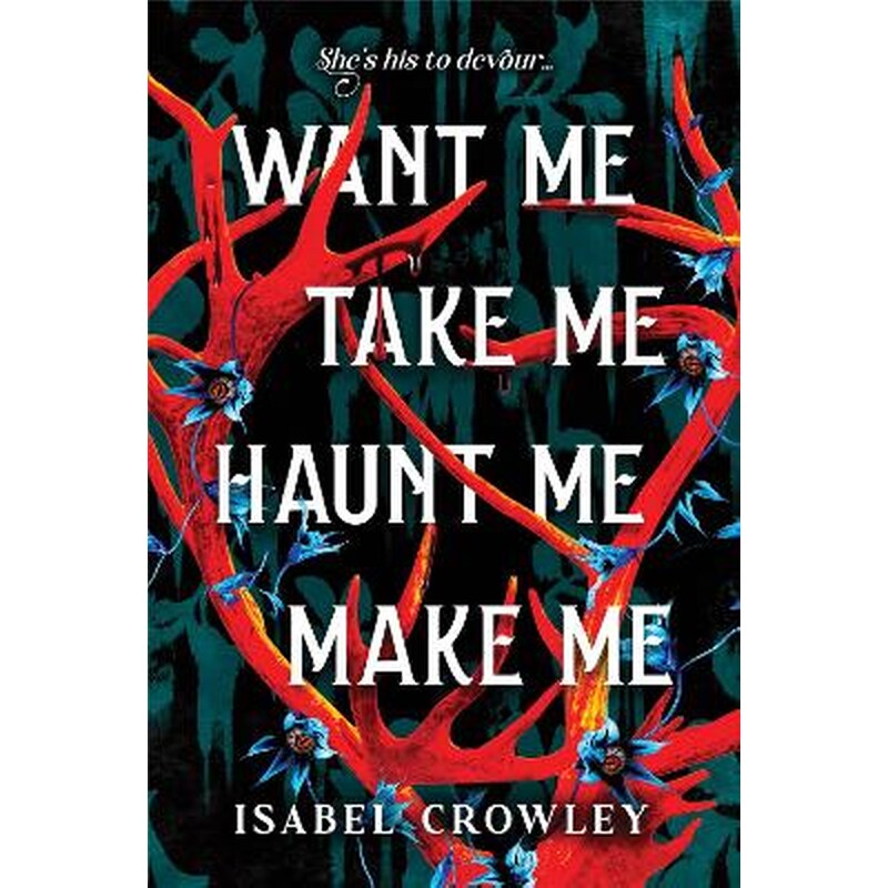 Want Me, Take Me, Haunt Me, Make Me